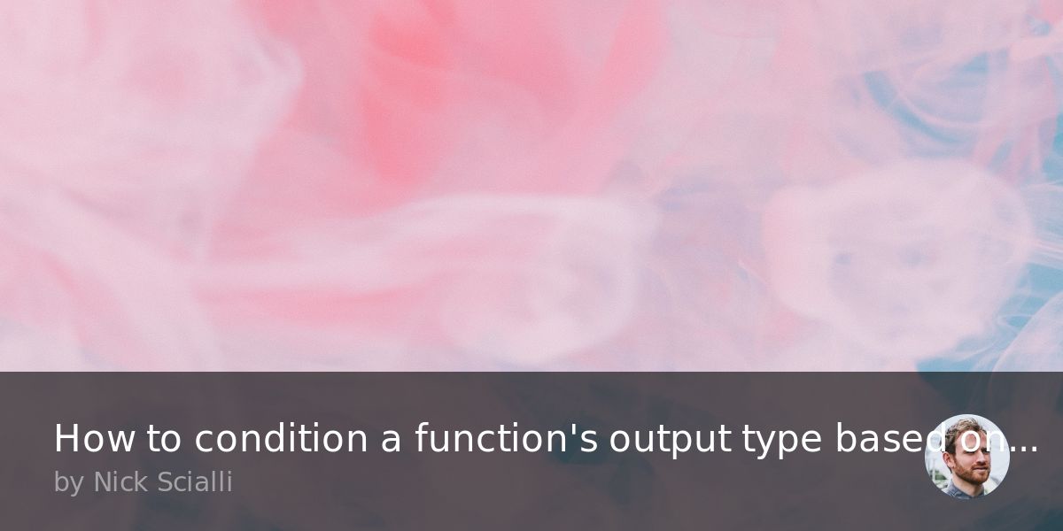 how-to-condition-a-function-s-output-type-based-on-its-input-type-in